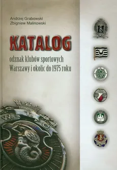 Katalog odznak klubów sportowych Warszawy i okolic do 1975 roku - Andrzej Grabowski, Zbigniew Malinowski