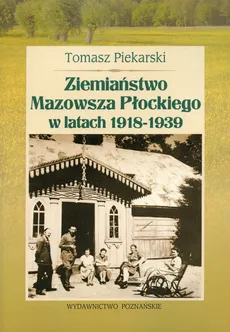 Ziemiaństwo Mazowsza Płockiego w latach 1918-1939 - Tomasz Piekarski