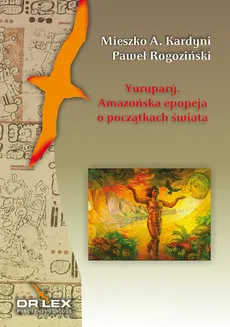 Yurupary Amazońska epopeja o początkach świata - Kardyni Mieszko A., Paweł Rogoziński