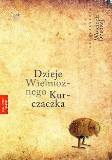 Dzieje Wielmożnego Kurczaczka - Wojciech Dzedzej