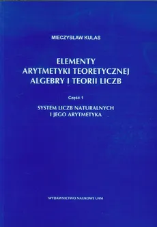 Elementy arytmetyki teoretycznej algebry i teorii liczb część 1 - Outlet - Mieczysław Kulas