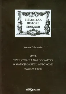 Myśl wychowania narodowego w Galicji okresu autonomii - Joanna Falkowska