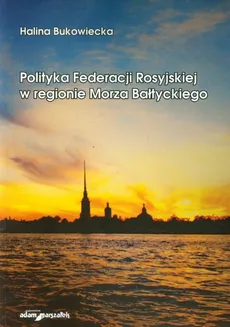 Polityka Federacji Rosyjskiej w regionie Morza Bałtyckiego - Outlet - Halina Bukowiecka