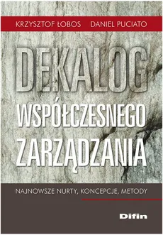 Dekalog współczesnego zarządzania Najnowsze nurty, koncepcje, metody - Daniel Puciato, Krzysztof Łobos