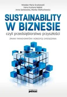 Sustainability w biznesie, czyli przedsiębiorstwo przyszłości - Grudzewski Wiesław Maria, Hejduk Irena Krystyna, Anna Sankowska