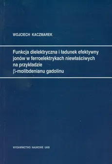Funkcja dielektryczna i ładunek efektywny jonów w ferroelektrykach niewłaściwych - dr inż.  Wojciech Kaczmarek