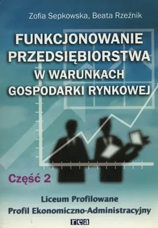 Funkcjonowanie przedsiębiorstwa w warunkach gospodarki rynkowej Część 2 - Beata Rzeźnik, Zofia Sepkowska