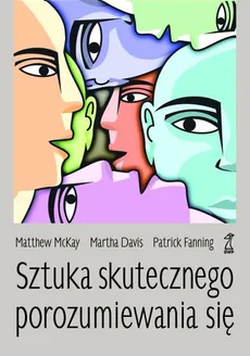 Sztuka skutecznego porozumiewania się - Martha Davis, Patrick Fanning, Matthew McKay