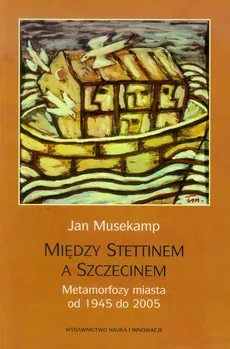Między Stettinem a Szczecinem - Jan Musekamp