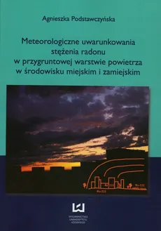 Meteorologiczne uwarunkowania stężenia radonu w przygruntowej warstwie powietrza w środowisku miejskim i zamiejskim - Agnieszka Podstawczyńska