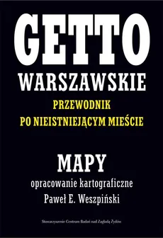 Getto Warszawskie Przewodnik po nieistniejącym mieście Mapy - Weszpiński Paweł E., Jacek Leociak