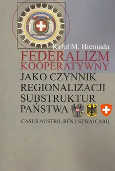Federalizm kooperatywny jako czynnik regionalizacji substruktur państwa - Outlet - Bieniada Rafał Marek