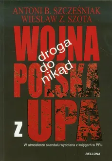 Droga donikąd Wojna Polska z UPA - Outlet - Szcześniak Antoni B., Szota Wiesław Z.