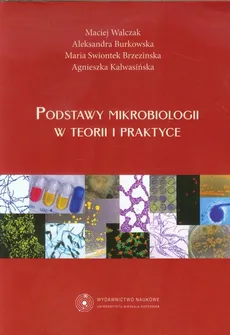 Podstawy mikrobiologii w teorii i praktyce - Swiontek Brzezińska Maria, Aleksandra Burkowska, Maciej Walczak, Agnieszka Kalwasińska