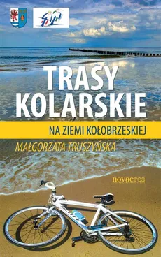 Trasy kolarskie na ziemi kołobrzeskiej - Małgorzata Truszyńska