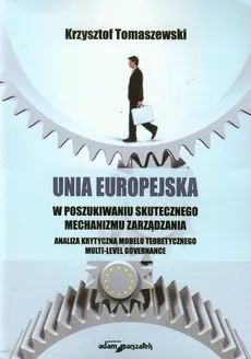 Unia Europejska w poszukiwaniu skutecznego mechanizmu zarządzania - Krzysztof Tomaszewski