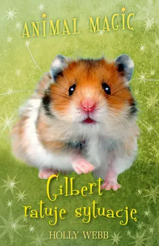 Animal Magic Gilbert ratuje sytuację - Holly Webb