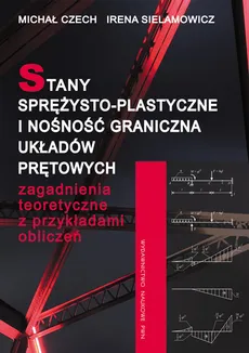 Stany sprężysto-plastyczne i nośność graniczna układów prętowych - Outlet - Michał Czech, Irena Sielamowicz