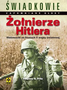 Żołnierze Hitlera Wehrmacht na frontach II wojny światowej - Fritz Stephen G.