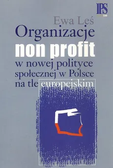 Organizacje non profit w nowej polityce społecznej w Polsce na tle europejskim - Outlet - Ewa Leś