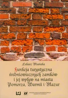 Funkcja turystyczna średniowiecznych zamków i jej wpływ na miasta Pomorza, Warmii i Mazur - Łukasz Musiaka