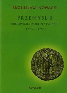 Przemysł II Odnowiciel korony polskiej - Bronisław Nowacki