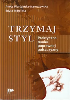 Trzymaj styl Praktyczna nauka poprawnej polszczyzny - Aneta Pierścińska-Maruszewska, Edyta Wójcicka