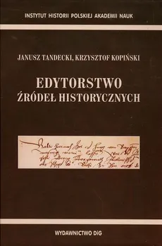 Edytorstwo źródeł historycznych - Krzysztof Kopiński, Janusz Tandecki