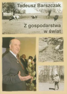 Z gospodarstwa w świat - Tadeusz Barszczak