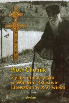 Życie monastyczne w Wielkim Księstwie Litewskim w XVI wieku - Outlet - Piotr Chomik