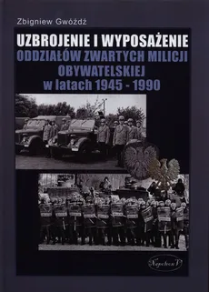 Uzbrojenie i wyposażenie oddziałów zwartych Milicji Obywatelskiej w latach 1945-1990 - Outlet - Zbigniew Gwóźdź
