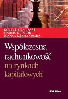 Współczesna rachunkowość na rynkach kapitałowych - Konrad Grabiński, Joanna Krasodomska, Marcin Kędzior