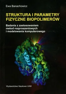 Struktura i parametry fizyczne biopolimerów - Ewa Banachowicz