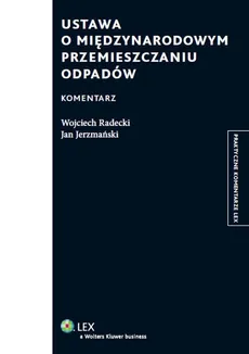 Ustawa o międzynarodowym przemieszczaniu odpadów Komentarz - Jan Jerzmański, Wojciech Radecki