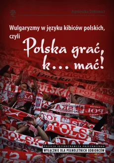 Wulgaryzmy w języku kibiców polskich, czyli Polska grać, k… mać! - Agnieszka Dokowicz