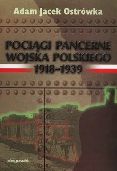Pociągi pancerne Wojska Polskiego - Ostrówka Adam Jacek