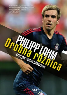 Philipp Lahm Drobna różnica, czyli jak zostać piłkarzem - Philipp Lahm
