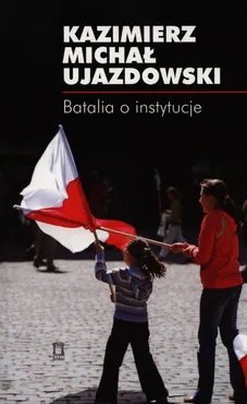 Batalia o instytucje - Ujazdowski Kazimierz Michał