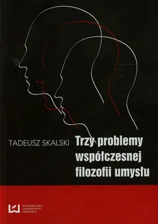 Trzy problemy współczesnej filozofii umysłu - Tadeusz Skalski