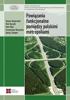 Powiązania funkcjonalne pomiędzy polskimi metropoliami - Tomasz Komornicki, Piotr Korcelli, Piotr Siłka, Przemysław Śleszyński, Dariusz Świątek