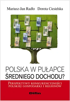 Polska w pułapce średniego dochodu? - Dorota Ciesielska-Maciągowska, Mariusz-Jan Radło