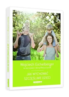 Jak wychować szczęśliwe dzieci - Wojciech Eichelberger