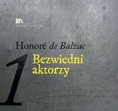 Bezwiedni aktorzy 1 - Balzac Honoriusz