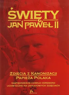 Święty Jan Paweł II Zdjęcia z kanonizacji papieża Polaka - Outlet - Janusz Jabłoński, Zofia Siewak-Sojka