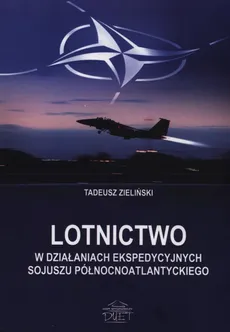 Lotnictwo w działaniach ekspedycyjnych Sojuszu Północnoatlantyckiego - Płk Tadeusz Zieliński