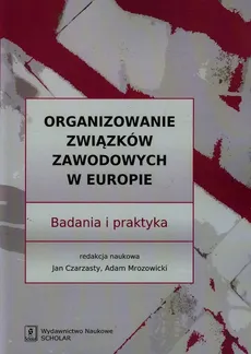 Organizowanie związków zawodowych w Europie - Outlet - Jan Czarzasty, Adam Mrozowicki