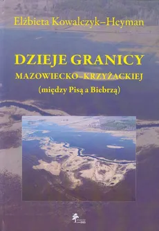 Dzieje granicy mazowiecko-krzyżackiej - Elżbieta Kowalczyk-Heyman