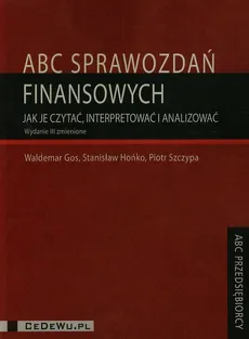 ABC sprawozdań finansowych Jak je czytaćinterpretować i analizować - Waldemar Gos, Stanisław Hońko, Piotr Szczypa
