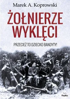 Żołnierze wyklęci - Outlet - Koprowski Marek A.