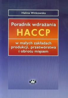 Poradnik wdrażania HACCP w małych zakładach produkcji, przetwórstwa i obrotu mięsem - Halina Witkowska